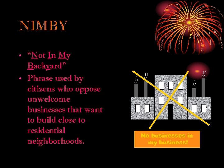 NIMBY • “Not In My Backyard” • Phrase used by citizens who oppose unwelcome