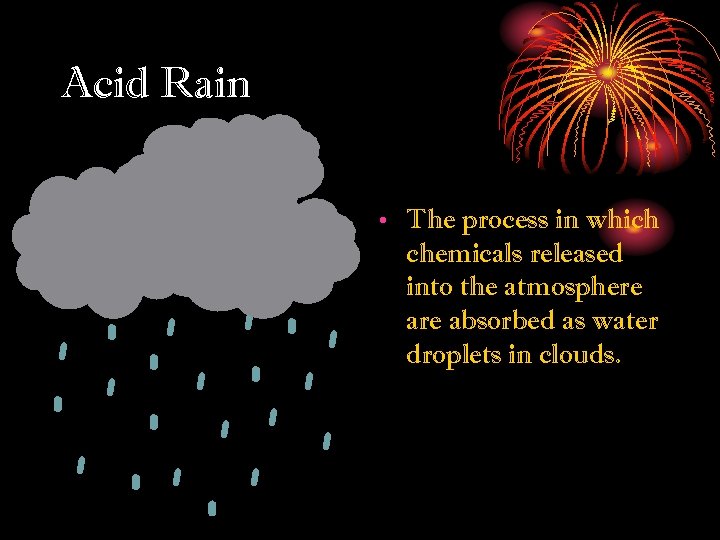 Acid Rain • The process in which chemicals released into the atmosphere absorbed as