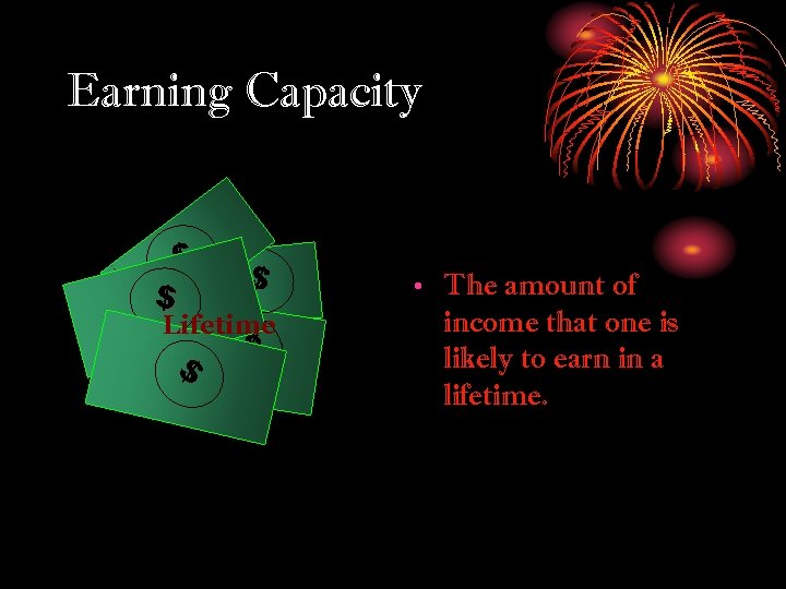 Earning Capacity $ $ $ Lifetime $ $ • The amount of income that