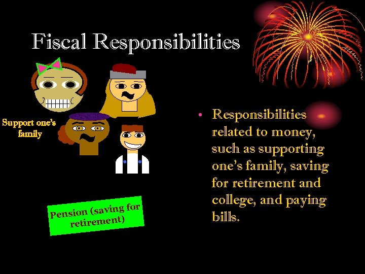 Fiscal Responsibilities Support one’s family ng for sion (savi Pen t) retiremen • Responsibilities