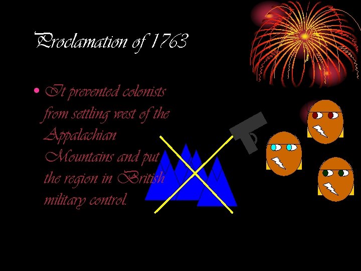 Proclamation of 1763 • It prevented colonists from settling west of the Appalachian Mountains