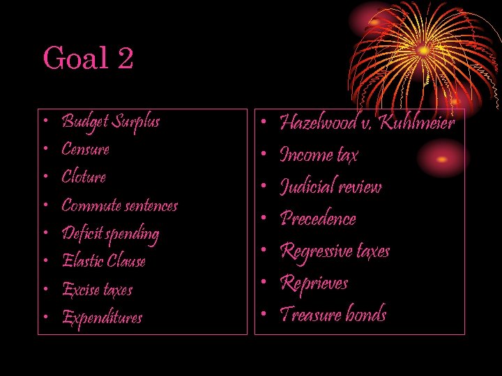 Goal 2 • • Budget Surplus Censure Cloture Commute sentences Deficit spending Elastic Clause