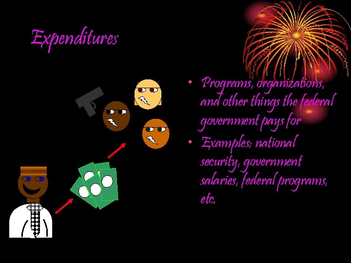 Expenditures • Programs, organizations, and other things the federal government pays for • Examples: