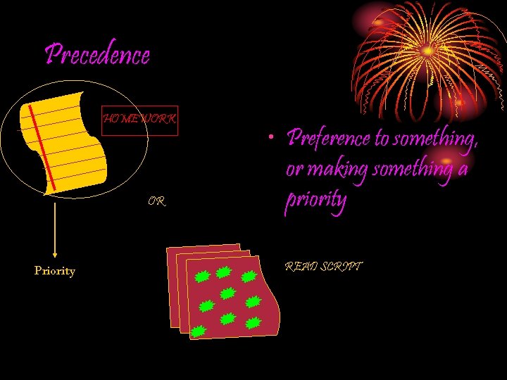 Precedence HOMEWORK OR Priority • Preference to something, or making something a priority READ