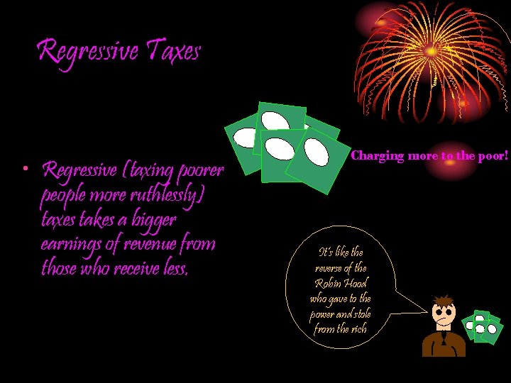 Regressive Taxes • Regressive (taxing poorer people more ruthlessly) taxes takes a bigger earnings