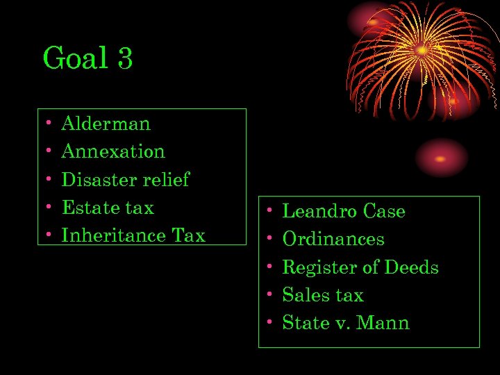 Goal 3 • • • Alderman Annexation Disaster relief Estate tax Inheritance Tax •