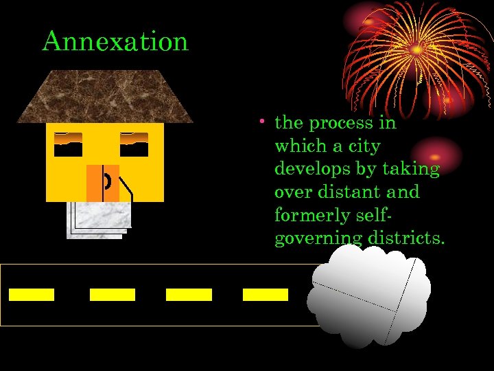 Annexation • the process in which a city develops by taking over distant and