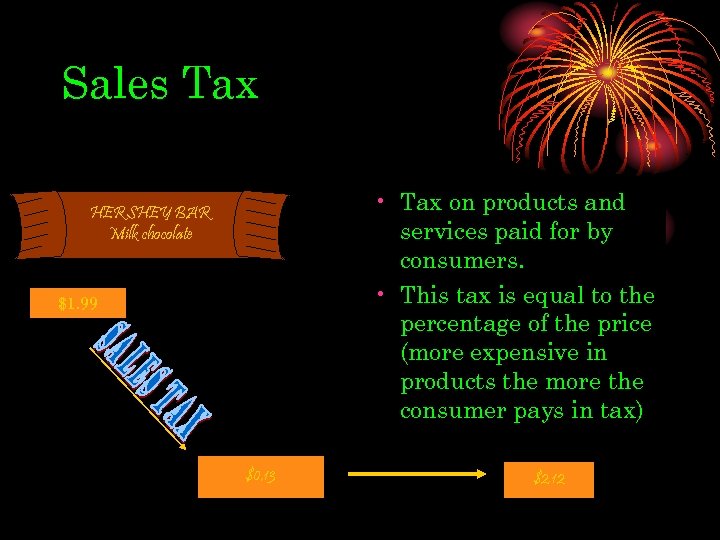 Sales Tax • Tax on products and services paid for by consumers. • This