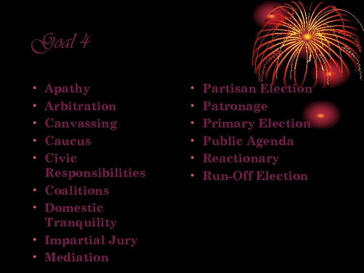 Goal 4 • • • Apathy Arbitration Canvassing Caucus Civic Responsibilities Coalitions Domestic Tranquility