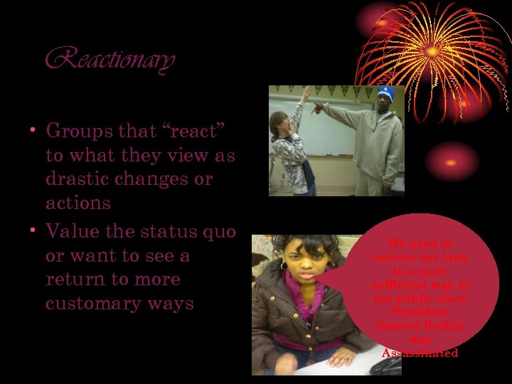 Reactionary • Groups that “react” to what they view as drastic changes or actions