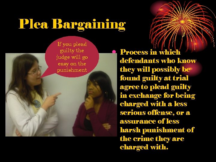 Plea Bargaining If you plead guilty the judge will go easy on the punishment