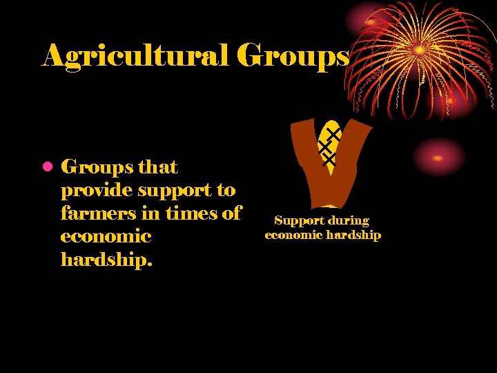 Agricultural Groups • Groups that provide support to farmers in times of economic hardship.