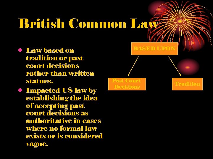 British Common Law • Law based on tradition or past court decisions rather than