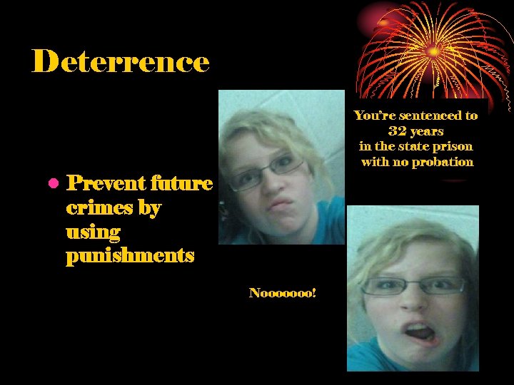 Deterrence You’re sentenced to 32 years in the state prison with no probation •