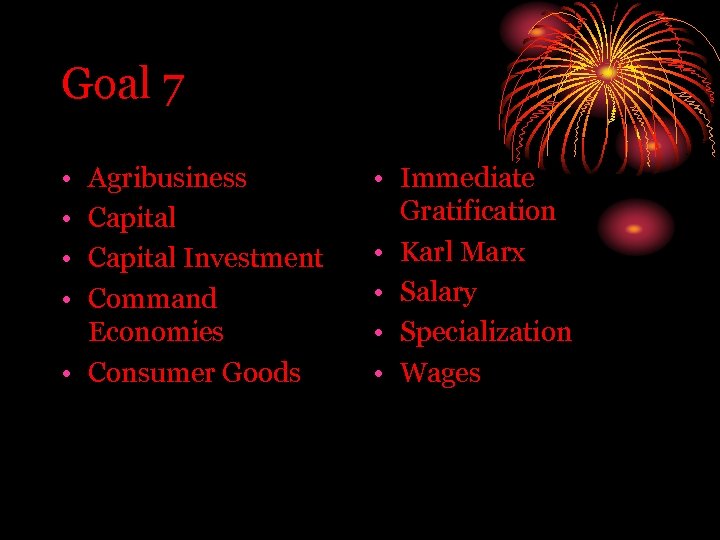 Goal 7 • • Agribusiness Capital Investment Command Economies • Consumer Goods • Immediate