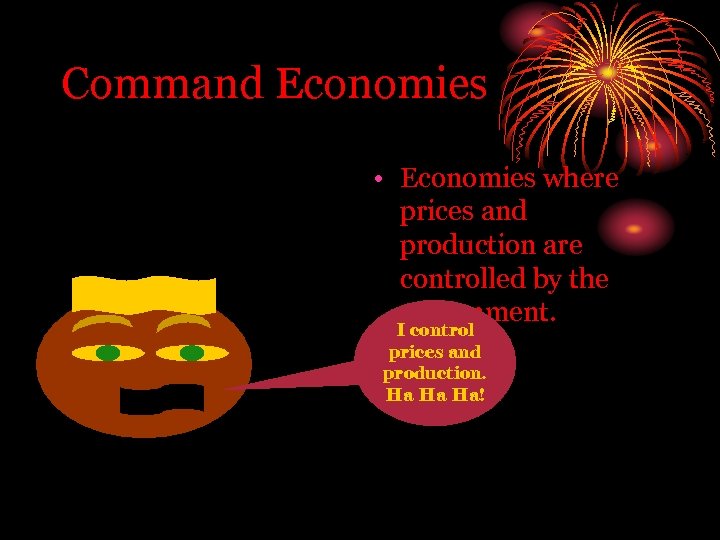 Command Economies Government • Economies where prices and production are controlled by the government.