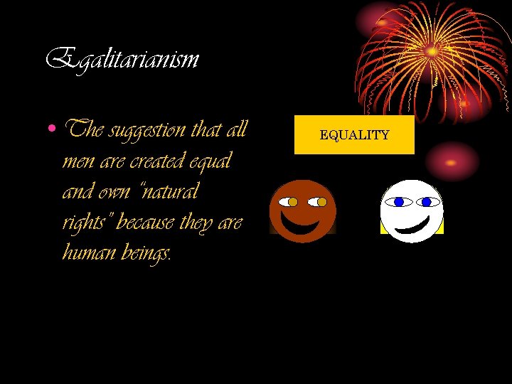 Egalitarianism • The suggestion that all men are created equal and own “natural rights”