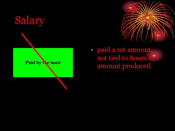 Salary Paid by the hour • paid a set amount, not tied to hours