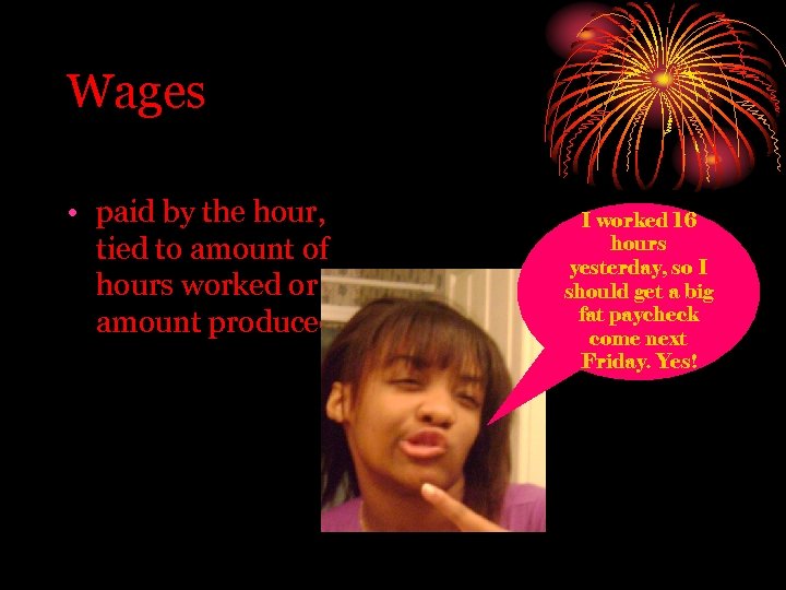 Wages • paid by the hour, tied to amount of hours worked or amount