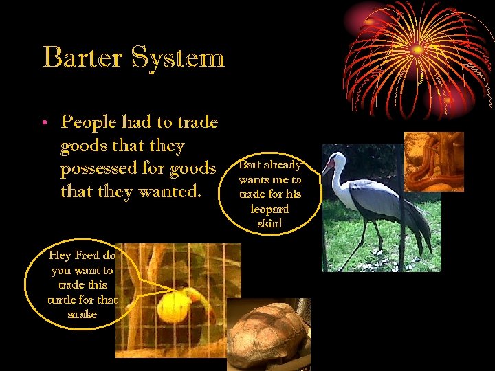 Barter System • People had to trade goods that they possessed for goods that