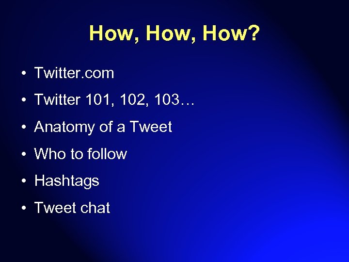 How, How? • Twitter. com • Twitter 101, 102, 103… • Anatomy of a