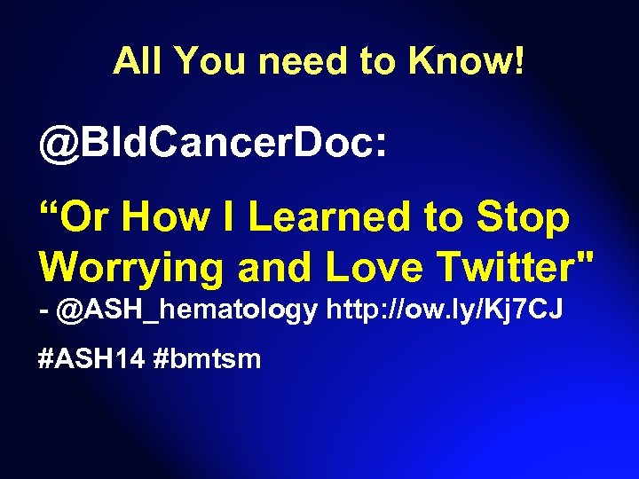 All You need to Know! @Bld. Cancer. Doc: “Or How I Learned to Stop