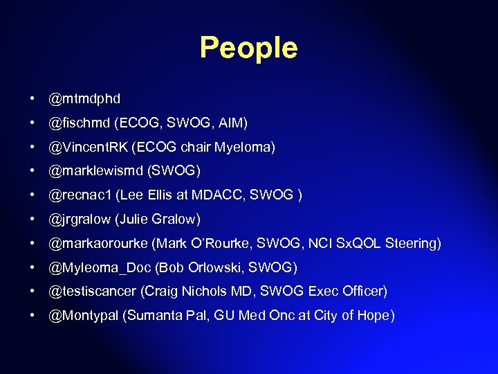 People • @mtmdphd • @fischmd (ECOG, SWOG, AIM) • @Vincent. RK (ECOG chair Myeloma)
