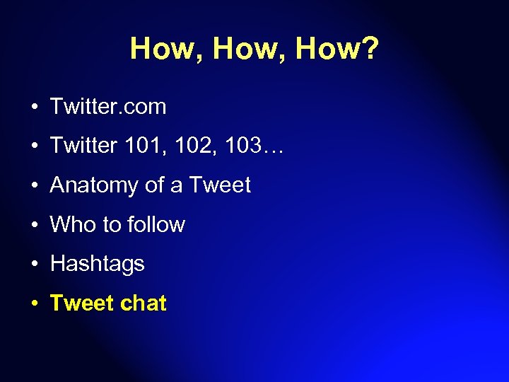 How, How? • Twitter. com • Twitter 101, 102, 103… • Anatomy of a