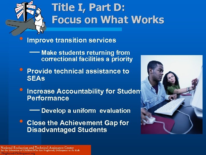 Title I, Part D: Focus on What Works • Improve transition services — Make