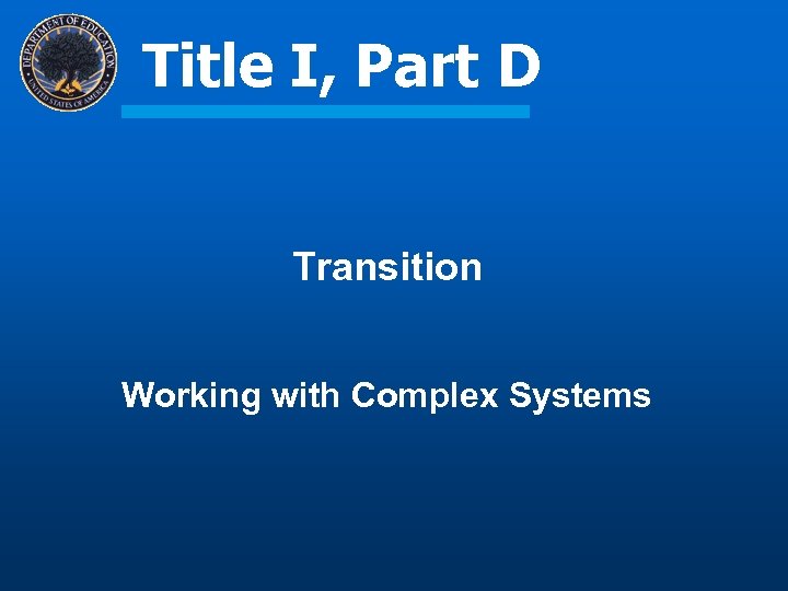 Title I, Part D Transition Working with Complex Systems 