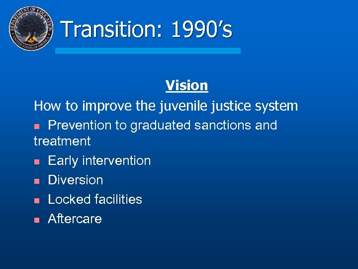 Transition: 1990’s Vision How to improve the juvenile justice system n Prevention to graduated