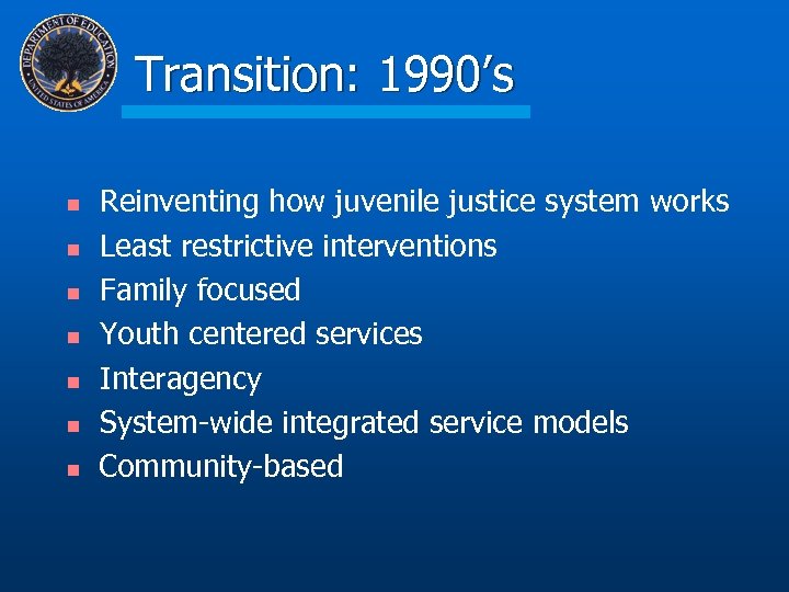Transition: 1990’s n n n n Reinventing how juvenile justice system works Least restrictive