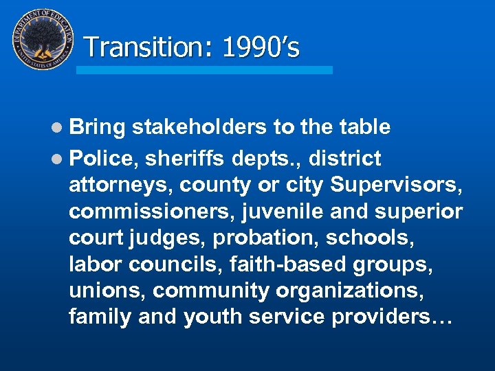 Transition: 1990’s l Bring stakeholders to the table l Police, sheriffs depts. , district