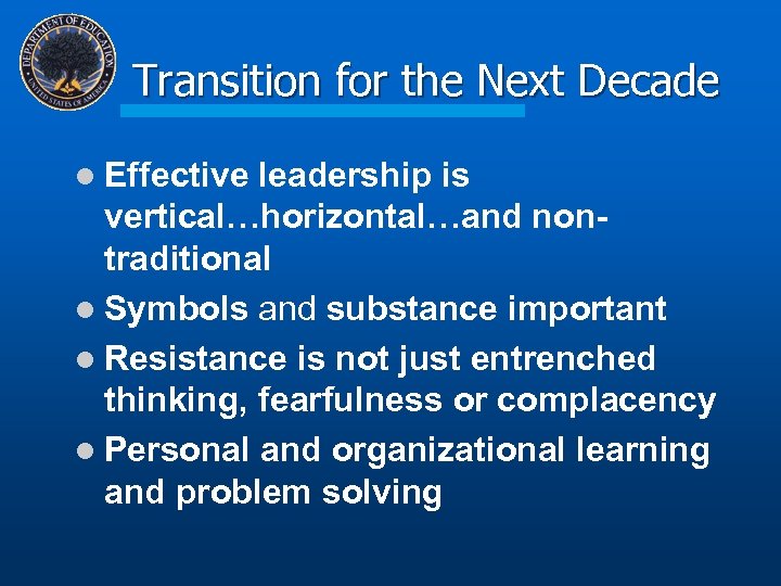 Transition for the Next Decade l Effective leadership is vertical…horizontal…and nontraditional l Symbols and