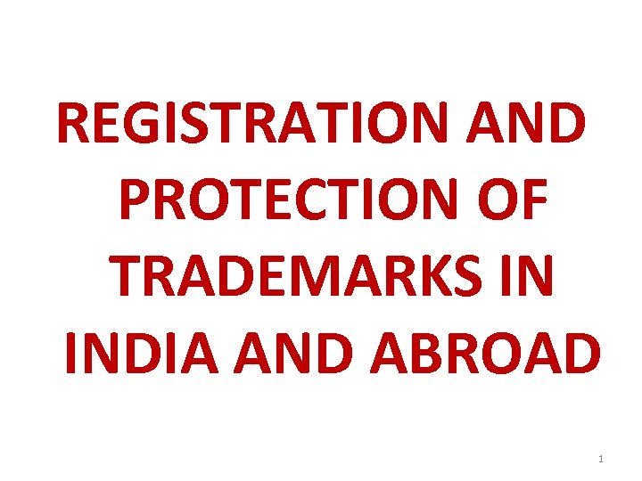 REGISTRATION AND PROTECTION OF TRADEMARKS IN INDIA AND ABROAD 1 