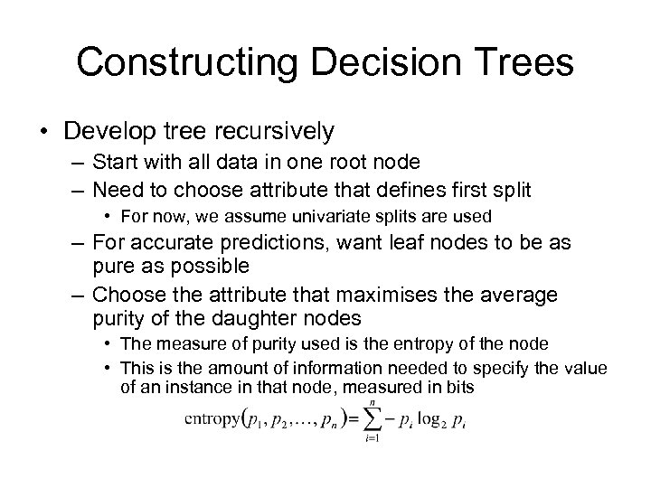 Constructing Decision Trees • Develop tree recursively – Start with all data in one