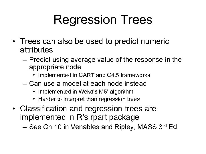 Regression Trees • Trees can also be used to predict numeric attributes – Predict