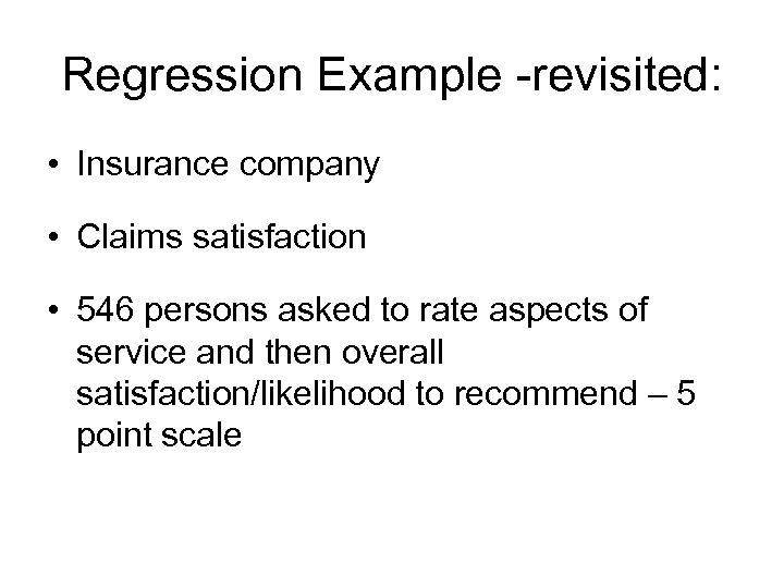 Regression Example -revisited: • Insurance company • Claims satisfaction • 546 persons asked to