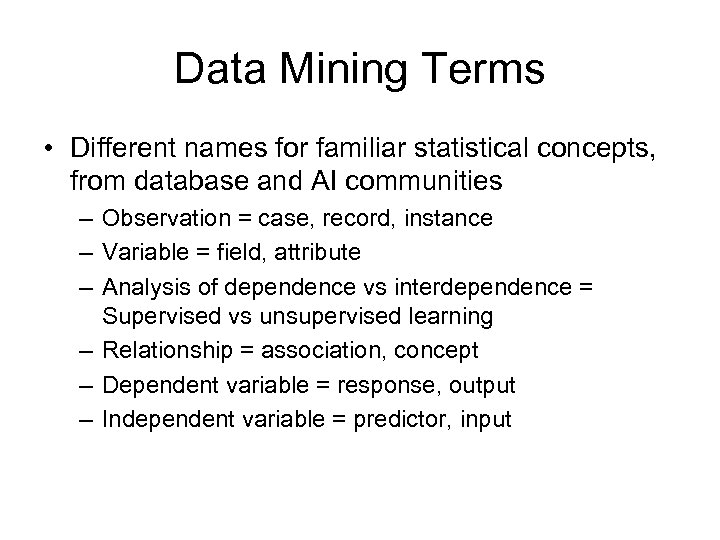 Data Mining Terms • Different names for familiar statistical concepts, from database and AI