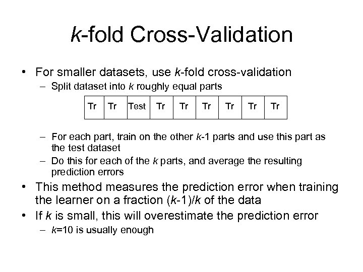 k-fold Cross-Validation • For smaller datasets, use k-fold cross-validation – Split dataset into k