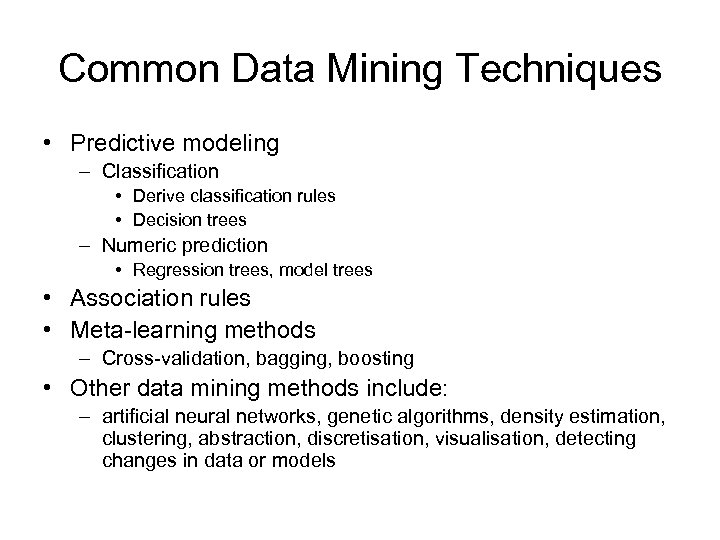 Common Data Mining Techniques • Predictive modeling – Classification • Derive classification rules •