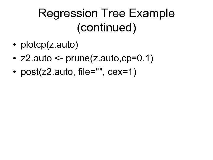 Regression Tree Example (continued) • plotcp(z. auto) • z 2. auto <- prune(z. auto,