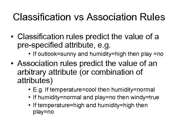 Classification vs Association Rules • Classification rules predict the value of a pre-specified attribute,