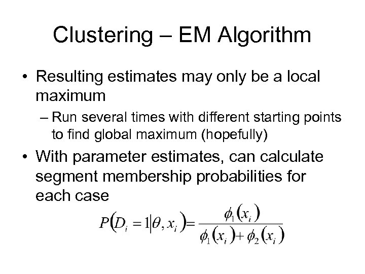 Clustering – EM Algorithm • Resulting estimates may only be a local maximum –