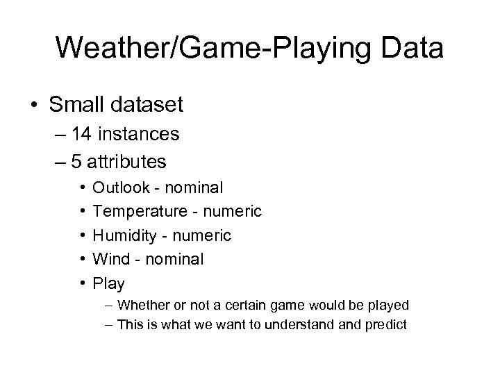 Weather/Game-Playing Data • Small dataset – 14 instances – 5 attributes • • •