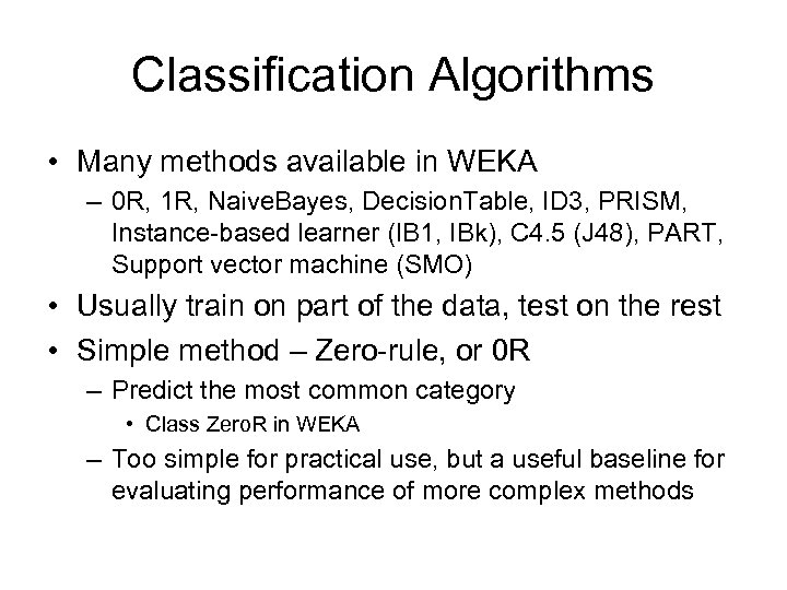 Classification Algorithms • Many methods available in WEKA – 0 R, 1 R, Naive.