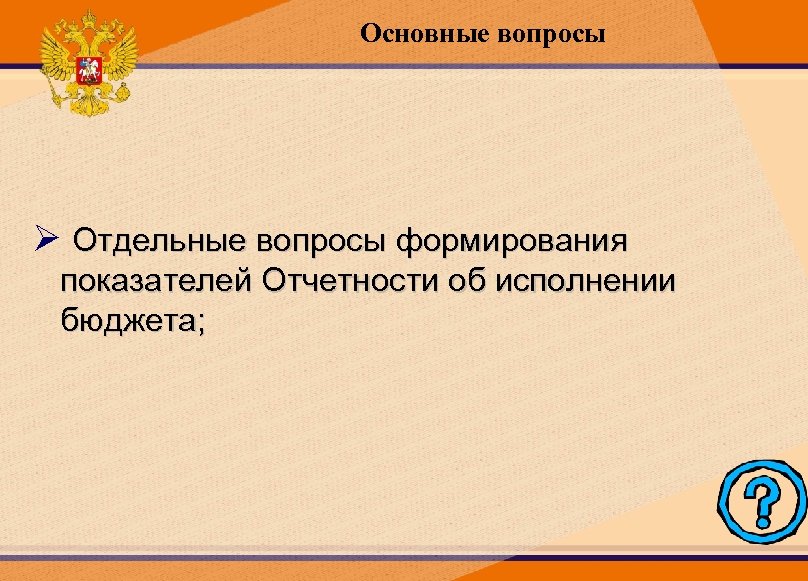 Основные вопросы Ø Отдельные вопросы формирования показателей Отчетности об исполнении бюджета; 