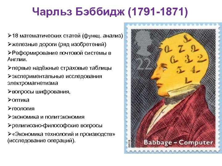 Чарльз Бэббидж (1791 -1871) Ø 18 математических статей (функц. анализ) Øжелезные дороги (ряд изобретений)