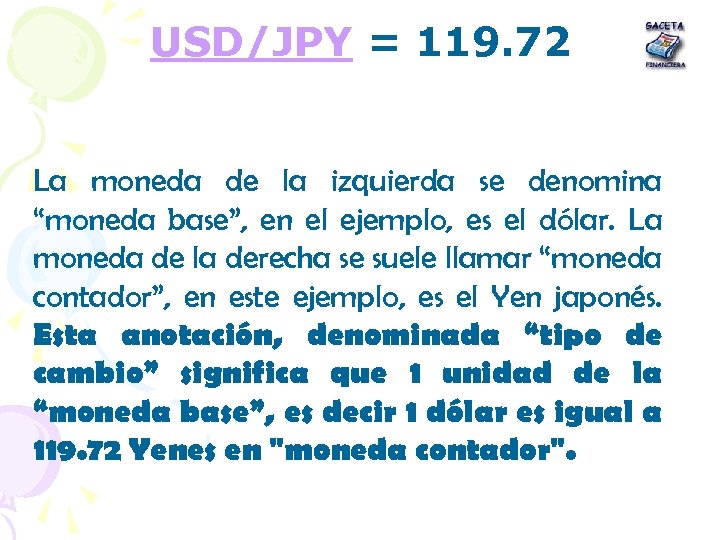USD/JPY = 119. 72 La moneda de la izquierda se denomina “moneda base”, en