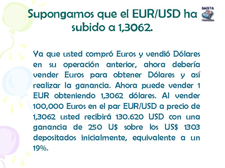 Supongamos que el EUR/USD ha subido a 1, 3062. Ya que usted compró Euros